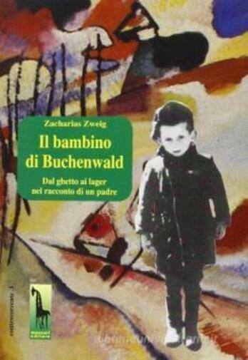 Il bambino di Buchenwald dal ghetto ai lager nel racconto di un padre di Zachari