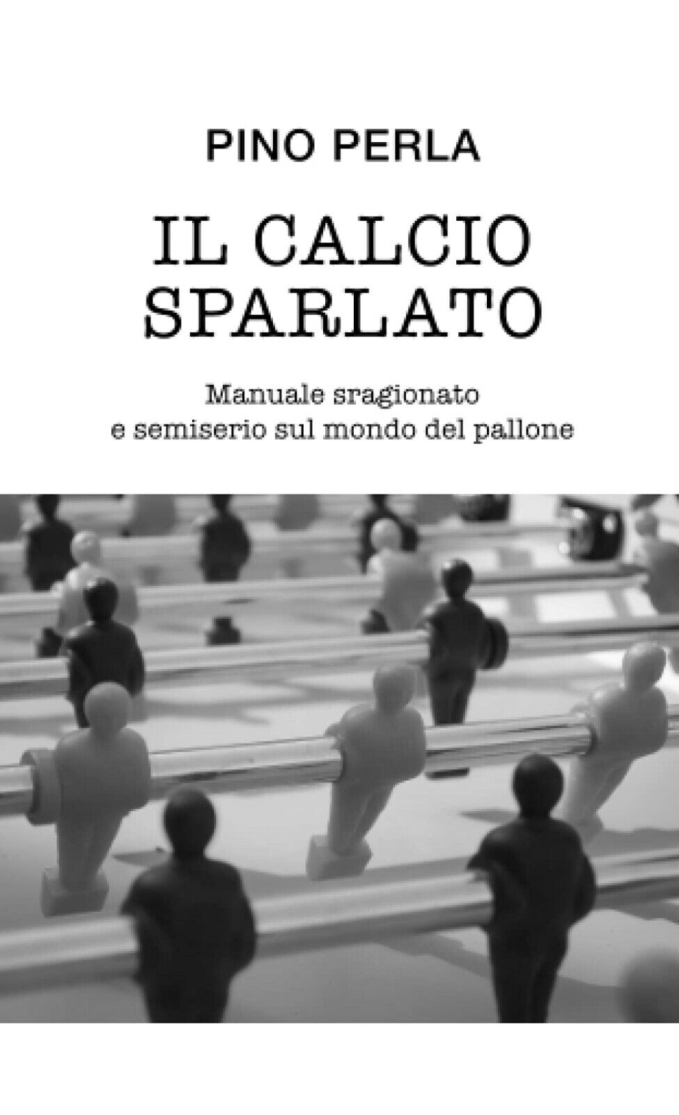 Il calcio sparlato - Pino Perla - Independently published, 2021
