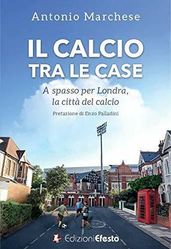 Il calcio tra le case - Antonio Marchese - Edizioni Efesto, 2020