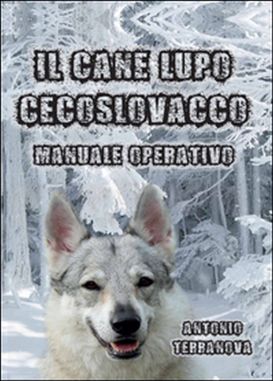 Il cane lupo cecoslovacco  di Antonio Terranova,  2015,  Youcanprint