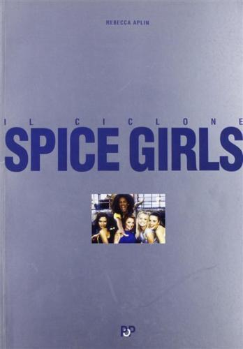 Il ciclone Spice Girls - Rebecca Aplin,  1997,  Arcana Editrice 