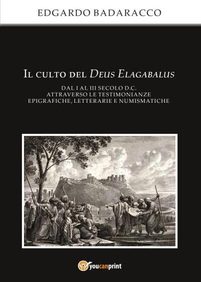 Il culto del Deus Elagabalus dal I al III secolo d.C. attraverso le testimonianz