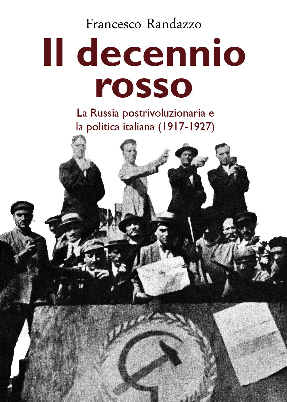 Il decennio rosso. La Russia postrivoluzionaria e la politica italiana (1917-192