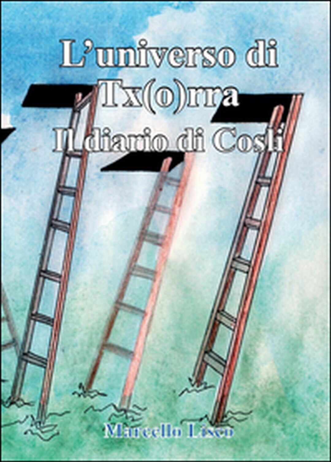 Il diario di Cosli. L'universo di Tx(o)rra, Marcello Lisco,  2015,  Youcanprint