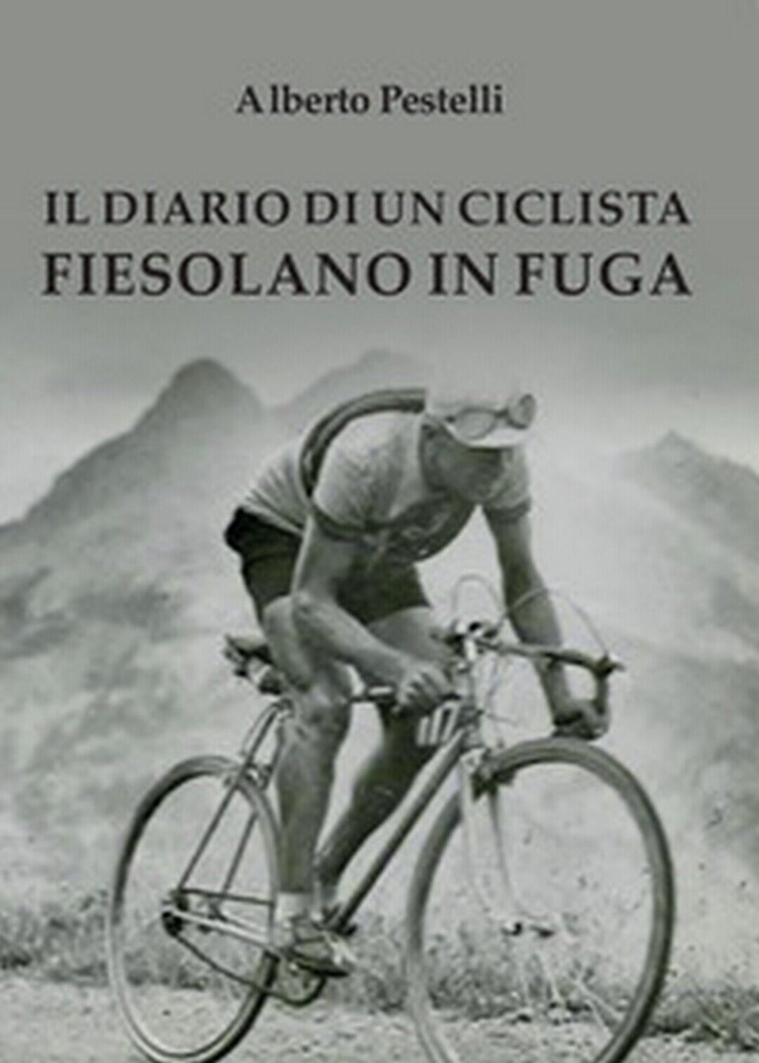 Il diario di un ciclista fiesolano in fuga, Alberto Pestelli,  2016,  Youcanprin