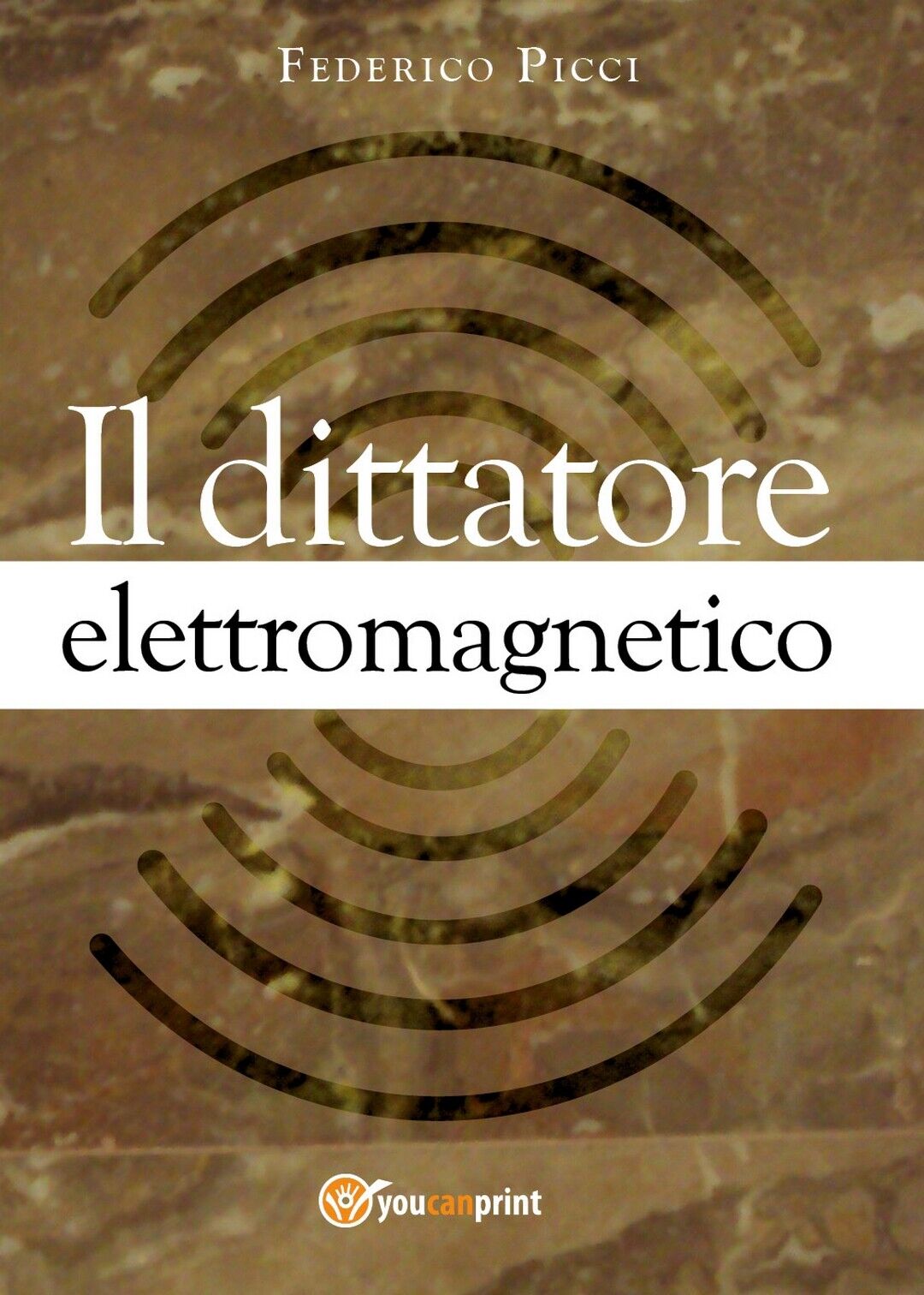 Il dittatore elettromagnetico  di Federico Picci,  2017,  Youcanprint