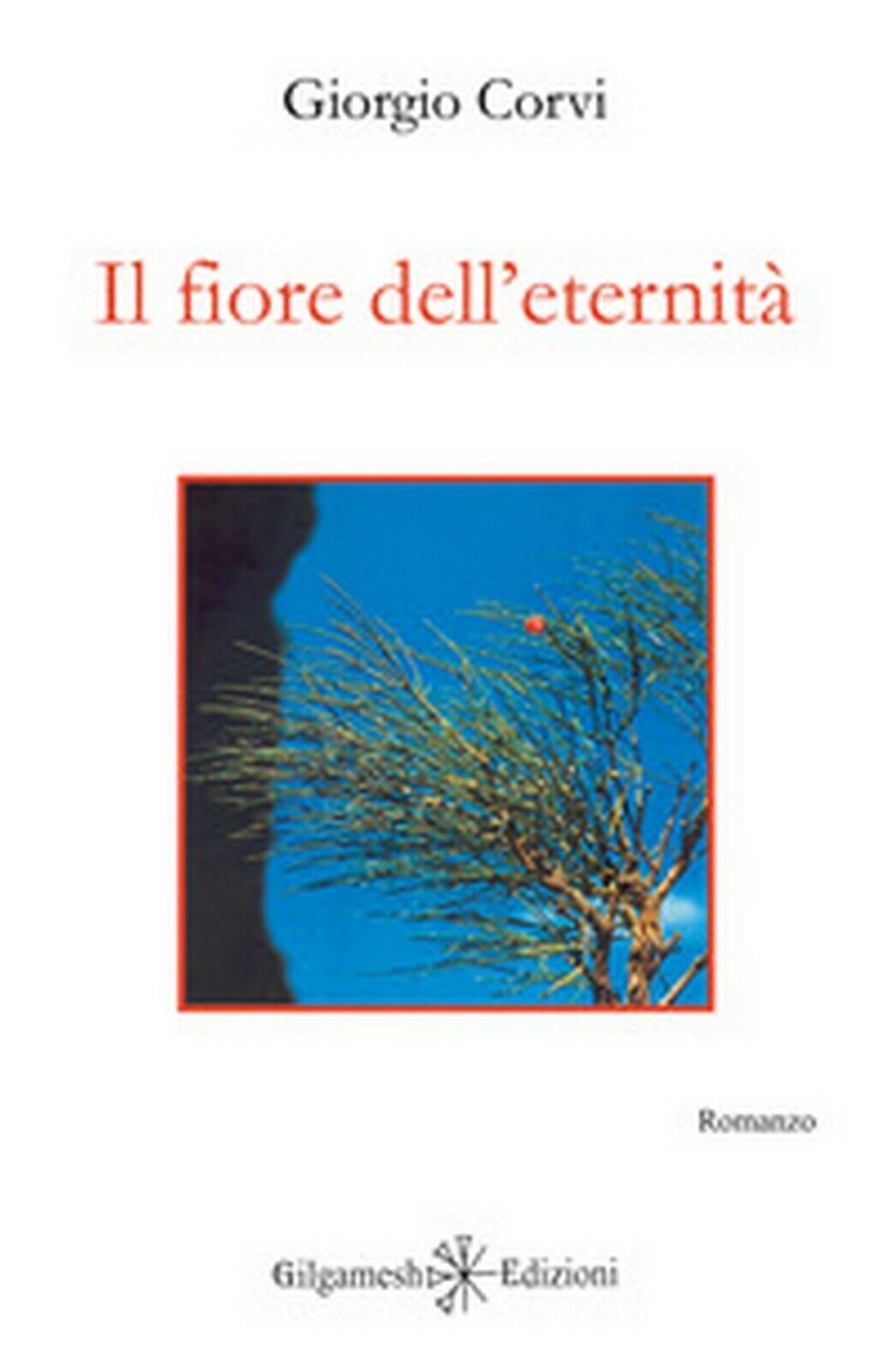 Il fiore delL'eternit?  di Giorgio Corvi,  2019,  Gilgamesh Edizioni