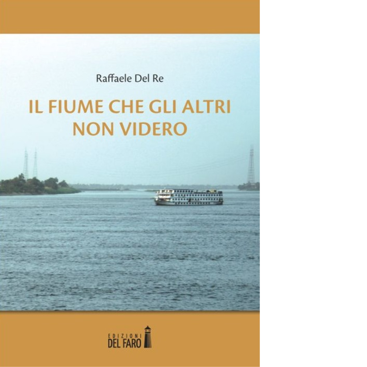 Il fiume che gli altri non videro di Raffaele Del Re -  Edizioni Del Faro, 2013