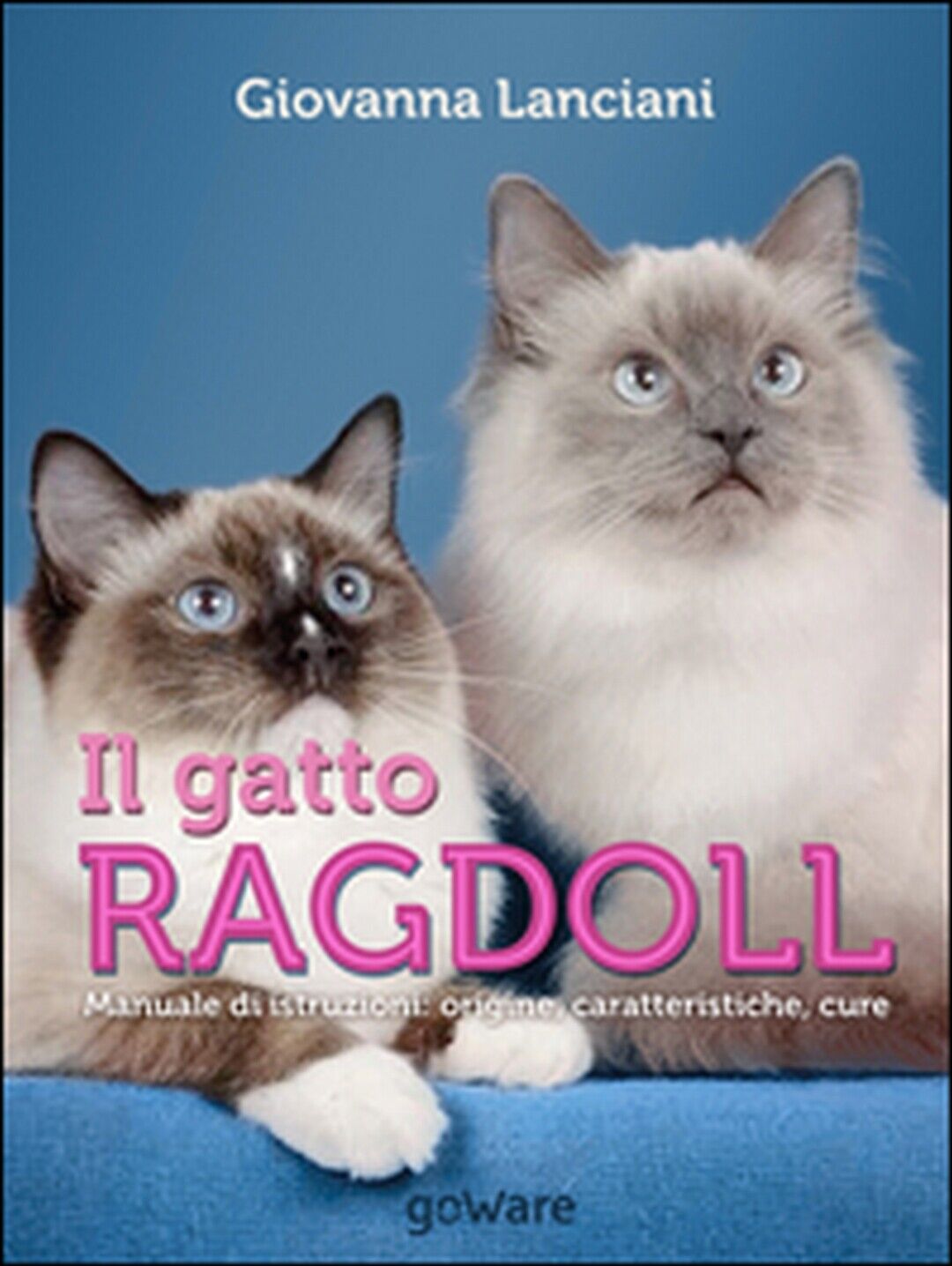 Il gatto Ragdoll. Manuale di istruzioni. Origine, caratteristiche, cure (2016)
