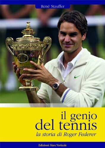 Il genio del tennis, la storia di Roger Federer - Stauffer - Mare Verticale,2013
