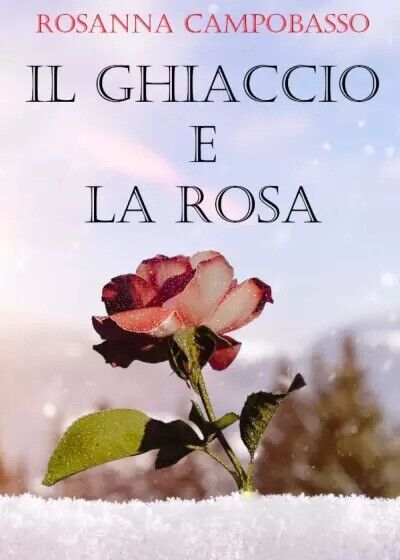 Il ghiaccio e la rosa di Rosanna Campobasso, 2023, Youcanprint