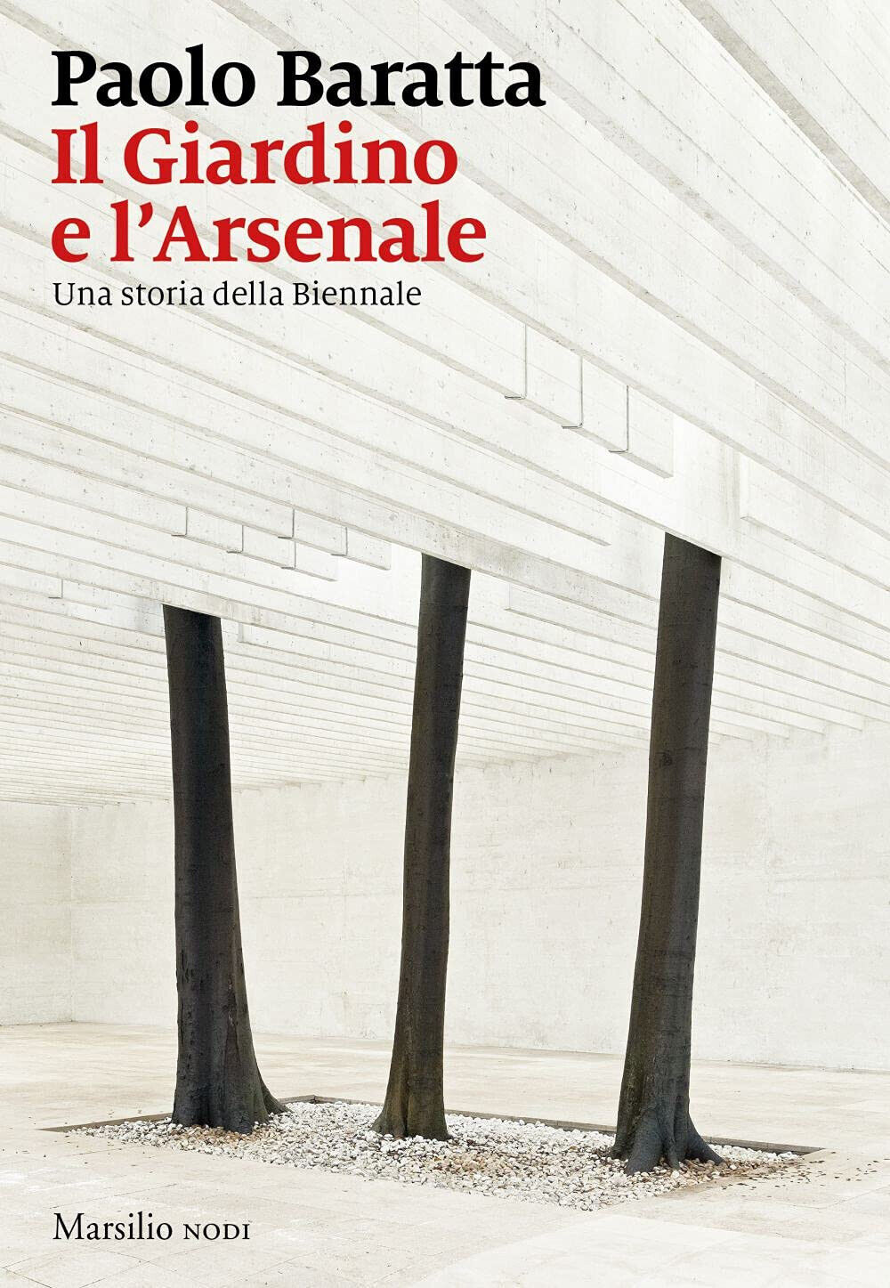 Il giardino e l'arsenale. Una storia della Biennale - Paolo Baratta - 2021