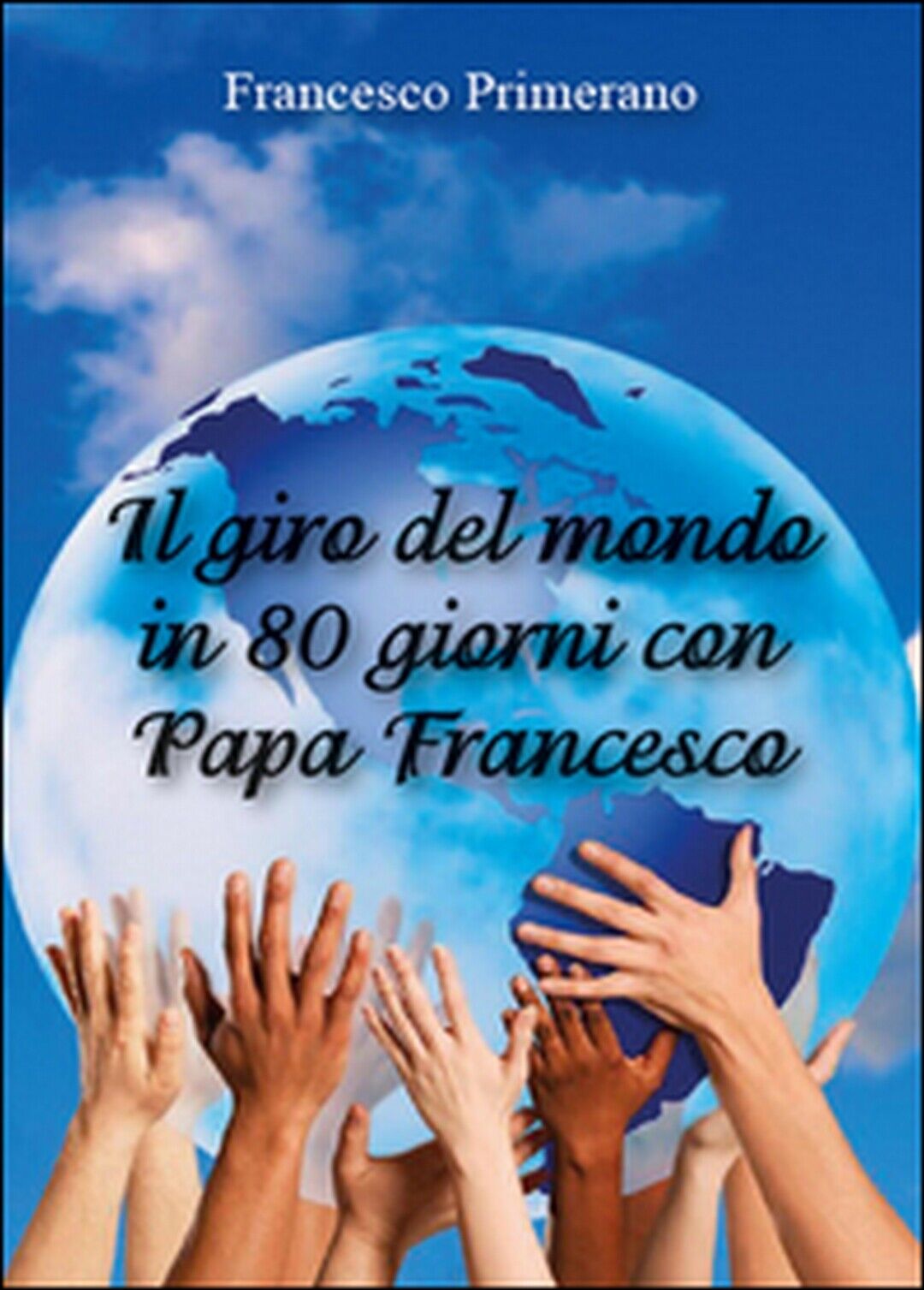 Il giro del mondo in 80 giorni con papa Francesco  di Francesco Primerano,  2015