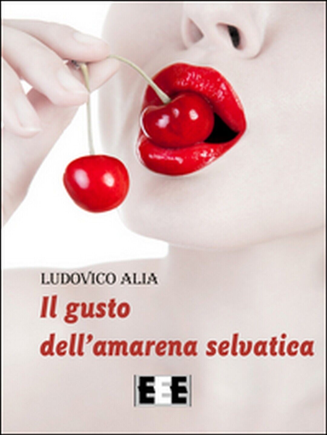 Il gusto delL'amarena selvatica  di Alia Ludovico,  2016,  Eee-edizioni Esordien