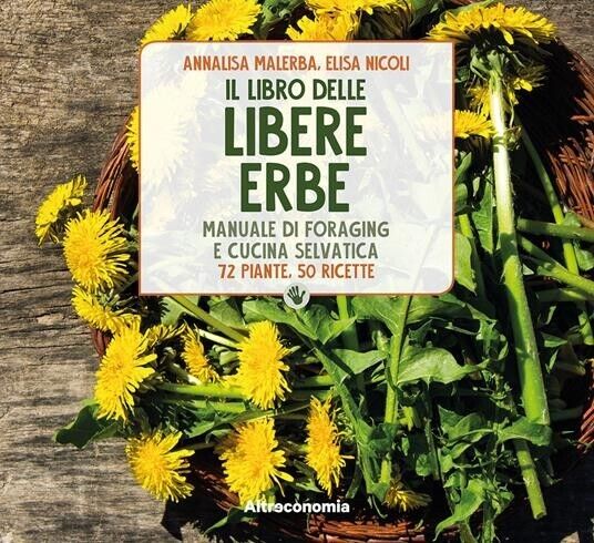 Il libro delle libere erbe. Manuale di foraging e cucina selvatica. 72 piante, 5