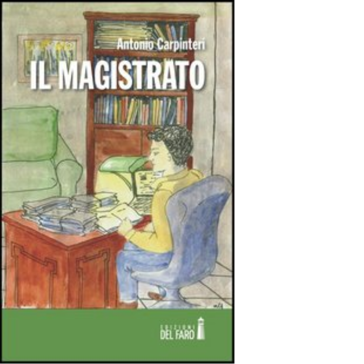 Il magistrato di Carpinteri Antonio - Edizioni Del faro, 2013