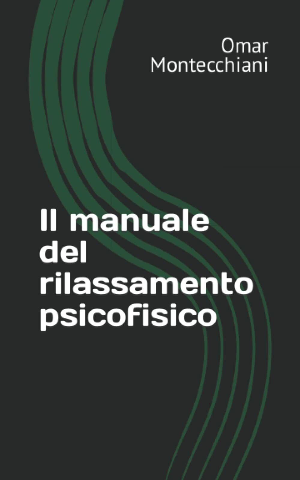 Il manuale del rilassamento psicofisico di Omar Montecchiani,  2021,  Indipenden