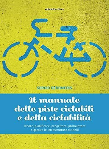 Il manuale delle piste ciclabili e della ciclabilit? - Sergio Deromedis-Ediciclo