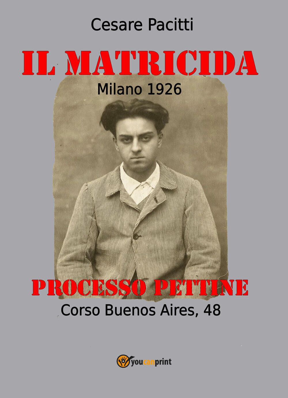 Il matricida. Milano 1926. Corso Buenos Aires, 48. Processo Pettine di Cesare Pa