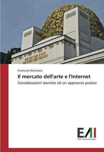 Il mercato dell'arte e l'Internet - Emanuele Bertolaso - Edizioni Accademiche