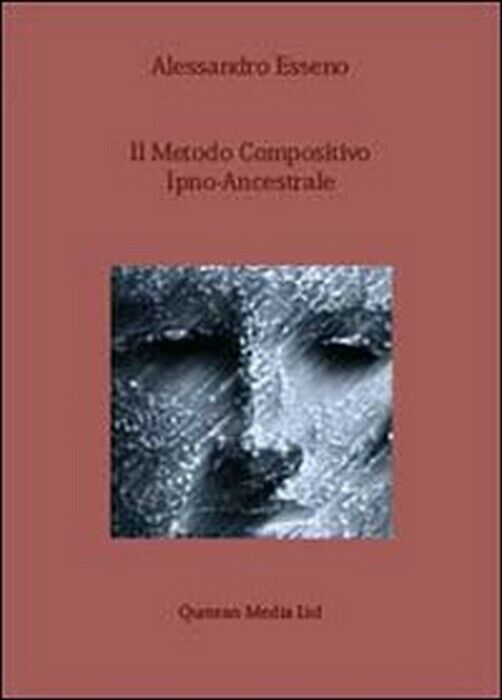 Il metodo compositivo ipno-ancestrale - Alessandro Esseno,  2013,  Youcanprint