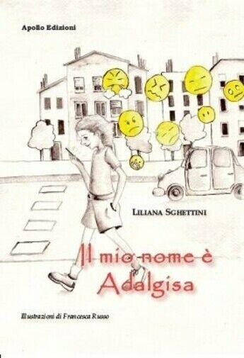  Il mio nome ? Adalgisa di Liliana Sghettini, 2018, Apollo Edizioni