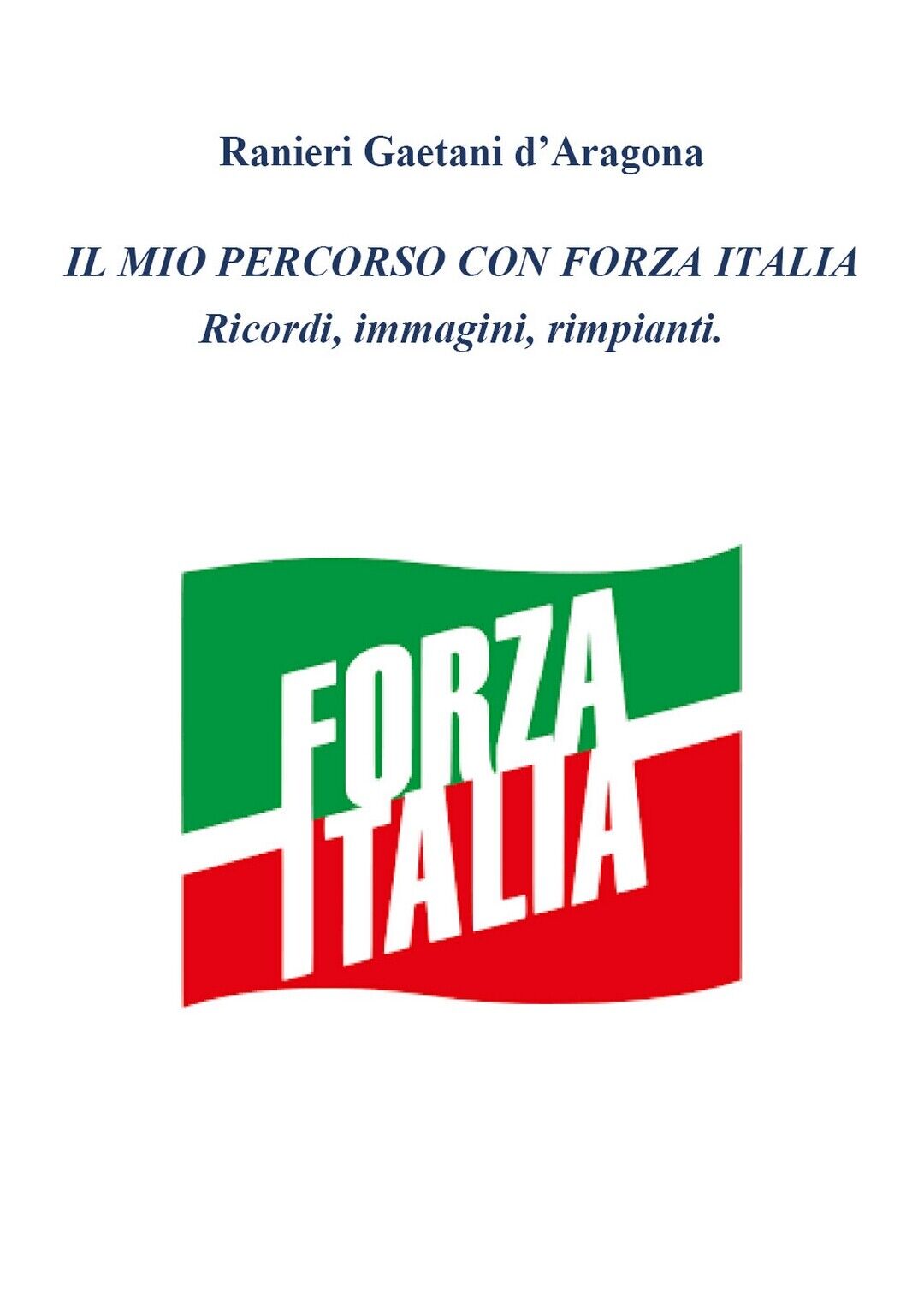 Il mio percorso in Forza Italia, Ranieri Gaetani d'Aragona,  2020,  Youcanprint