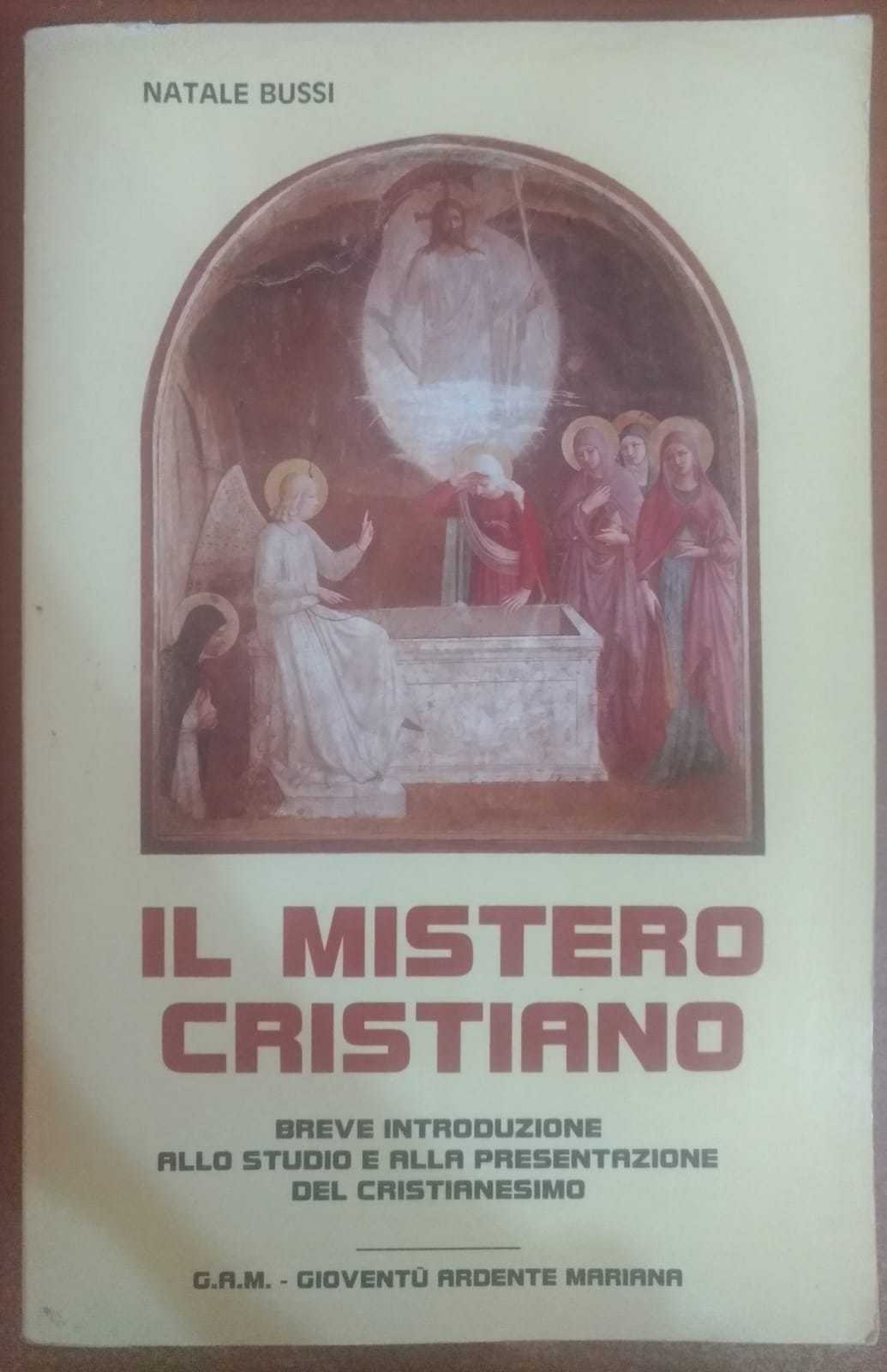 Il mistero cristiano - Natale Bussi,1986,G.A.M. giovent? ardente mariana - S