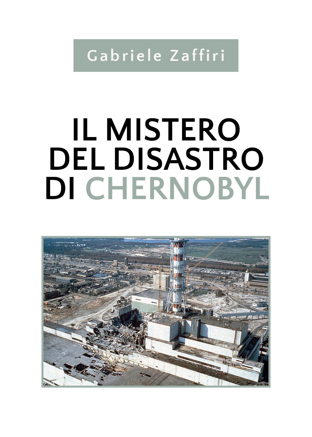 Il mistero del disastro di Chernobyl di Gabriele Zaffiri,  2020,  Youcanprint