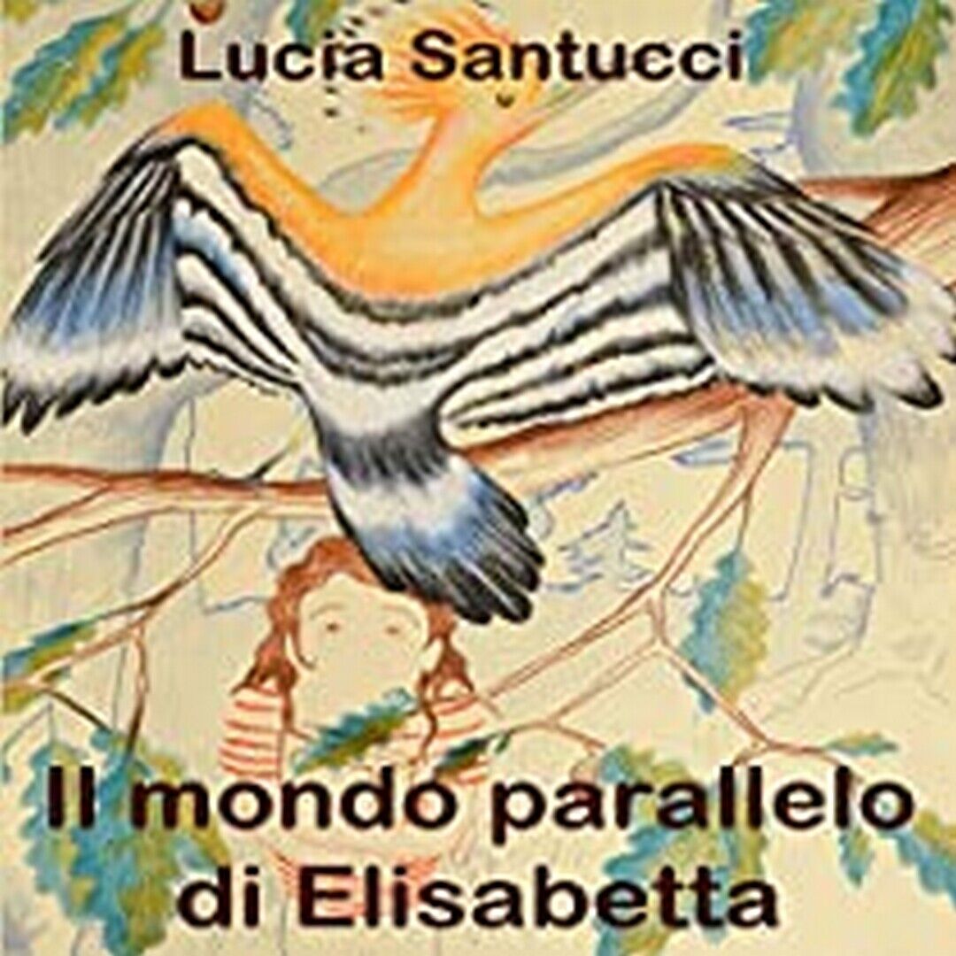 Il mondo parallelo di Elisabetta  di Lucia Santucci,  2021,  Youcanprint