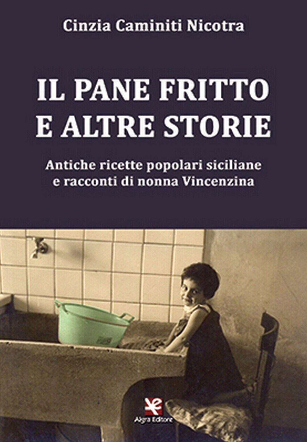 Il pane fritto e altre storie  di Cinzia Caminiti Nicotra,  Algra Editore