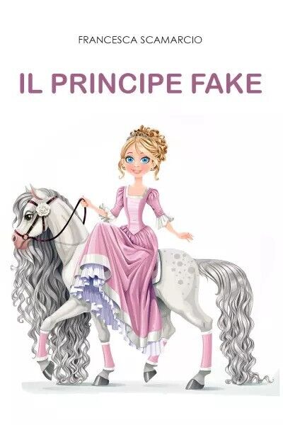  Il principe fake di Francesca Scamarcio, 2022, Youcanprint