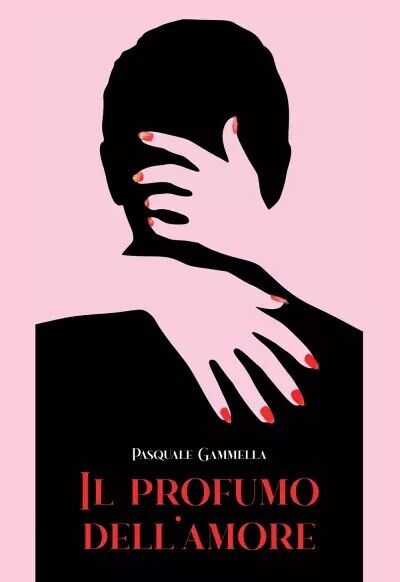  Il profumo delL'amore di Pasquale Gammella, 2022, Youcanprint