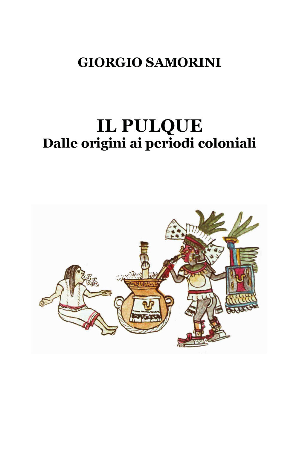 Il pulque. Dalle origini ai periodi coloniali -  Giorgio Samorini,  2018,  Youca