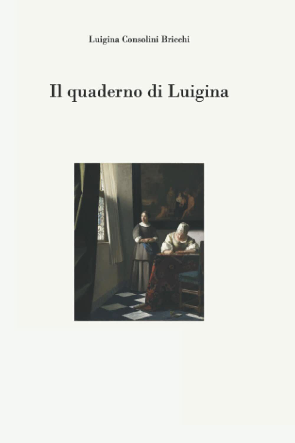 Il quaderno di Luigina di Luigina Consolini Bricchi,  2021,  Indipendently Publi
