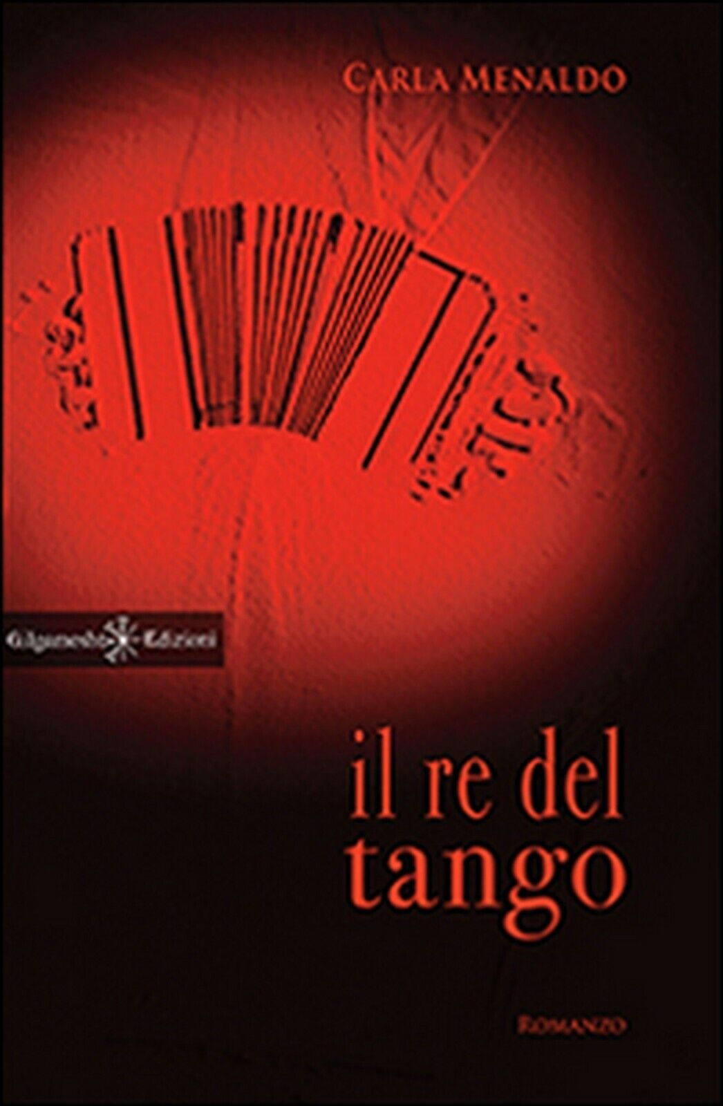 Il re del tango  di Carla Menaldo,  2014,  Gilgamesh Edizioni