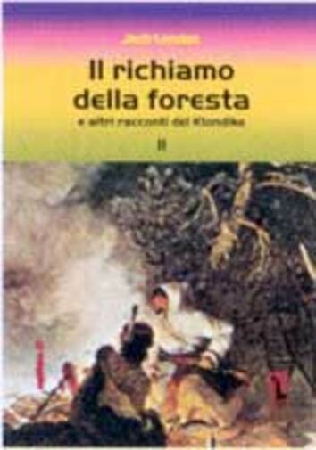 Il richiamo della foresta e altri racconti del Klondike di Jack London,  2002,  