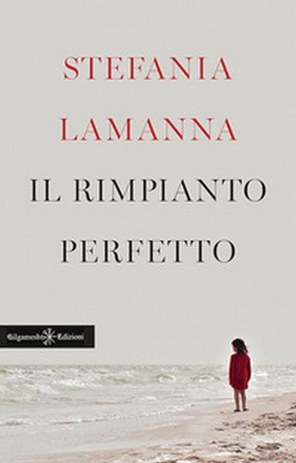 Il rimpianto perfetto  di Stefania Lamanna,  2019,  Gilgamesh Edizioni
