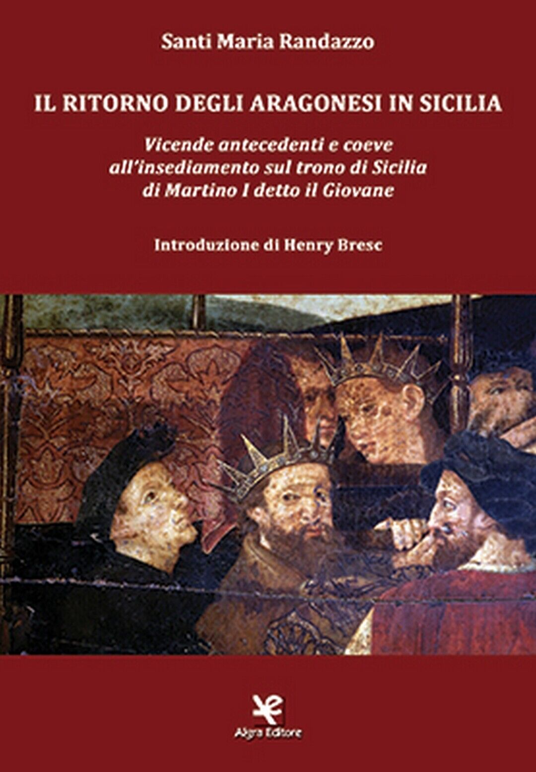 Il ritorno degli Aragonesi in Sicilia  di Santi Maria Randazzo,  Algra Editore