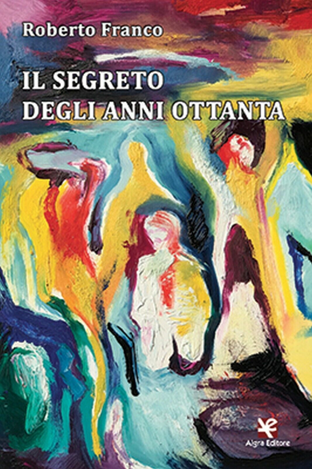 Il segreto degli anni Ottanta  di Roberto Franco,  Algra Editore