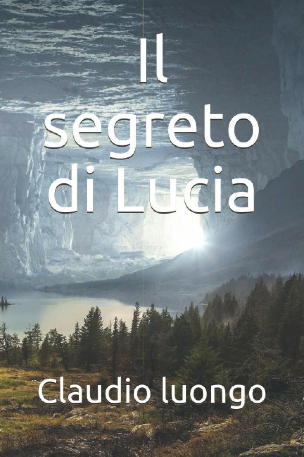 Il segreto di Lucia di Claudio Luongo Ciro L,  2020,  Indipendently Published