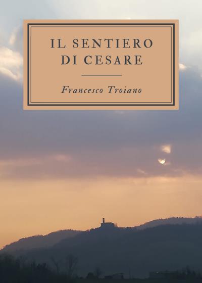 Il sentiero di Cesare di Francesco Troiano,  2022,  Youcanprint