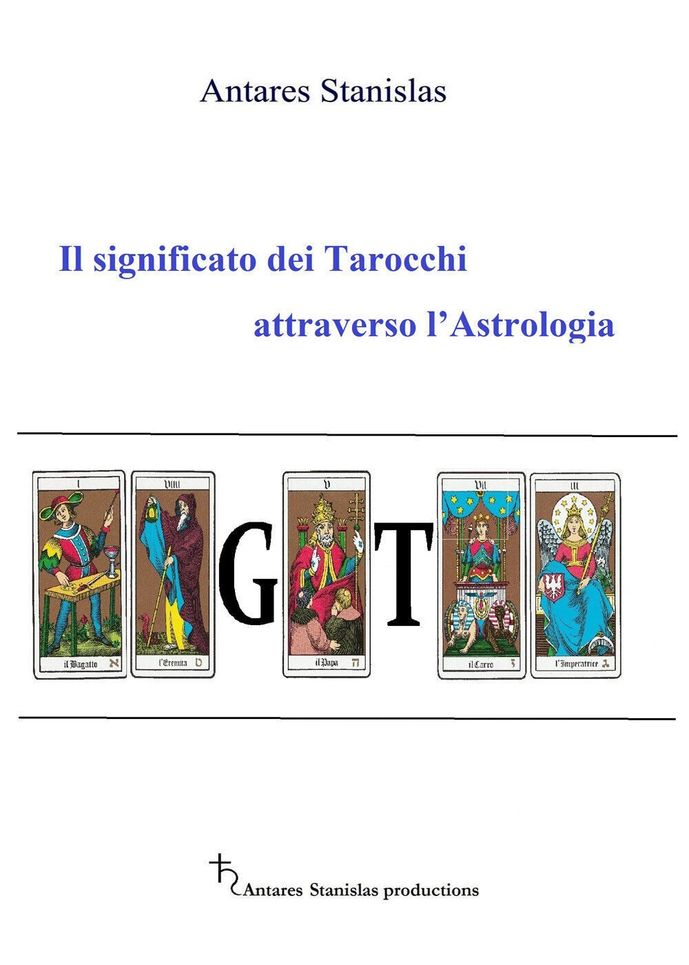Il significato dei Tarocchi attraverso L'Astrologia, di Stanislas Antares,  2019