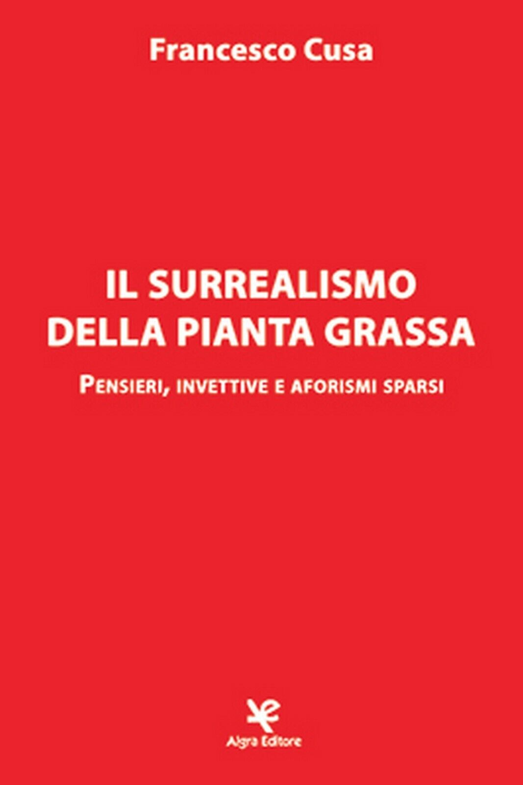 Il surrealismo della pianta grassa  di Francesco Cusa,  Algra Editore