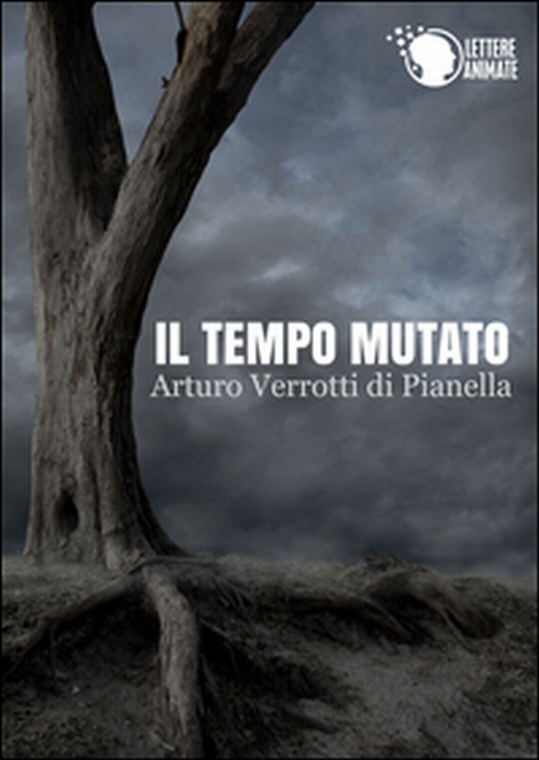 Il tempo mutato  di Arturo Verrotti Di Pianella,  2015,  Lettere Animate Editore