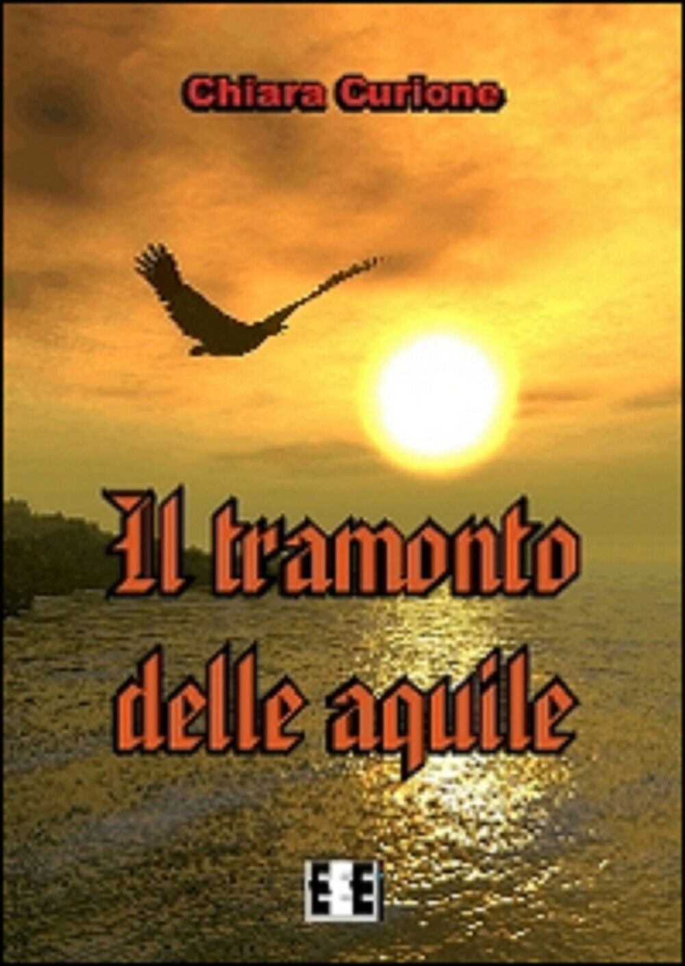   Il tramonto delle aquile - Chiara Curione,  2014,  Eee-edizioni
