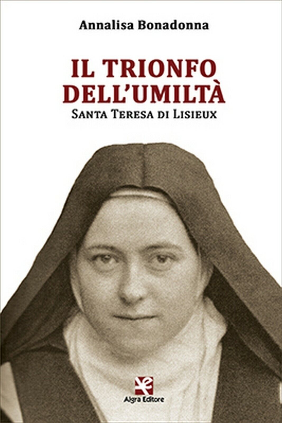 Il trionfo delL'umilt?. Santa Terese di Lisieux, Annalisa Bonadonna,  Algra Ed.