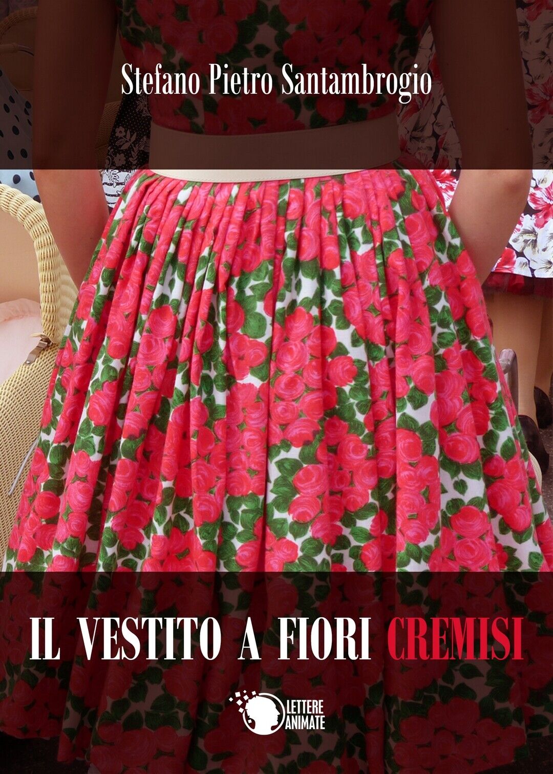 Il vestito a fiori cremisi  di Stefano Pietro Santambrogio,  2017,  Lettere An.