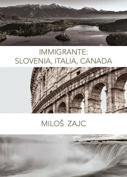 Immigrante Slovenia, Italia, Canada  di Milos Zajc,  2019,  Youcanprint - ER
