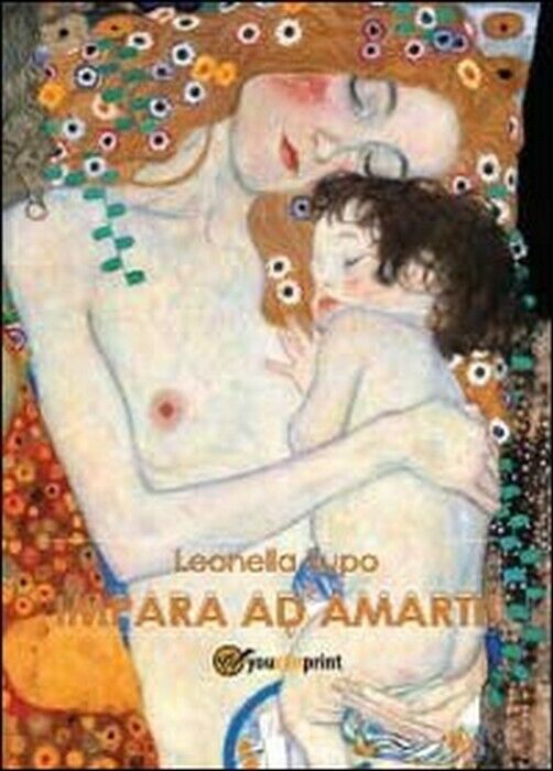Impara ad amarti - Leonella Zupo,  2013,  Youcanprint